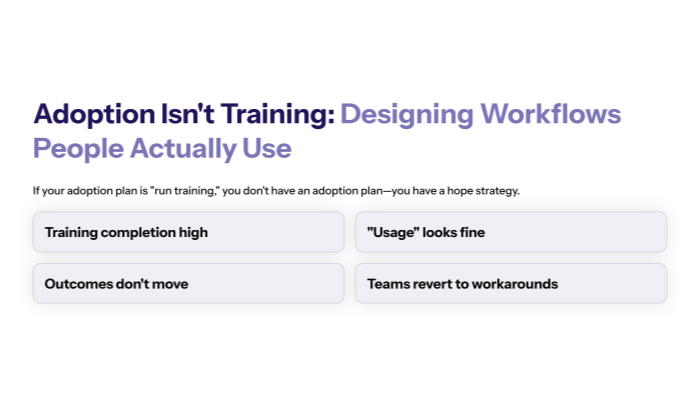 Adoption Isn’t Training: Designing Workflows People Actually Use
