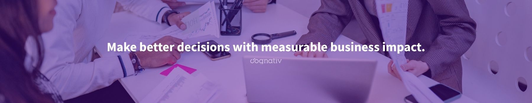 Make better decisions with measurable business impact.