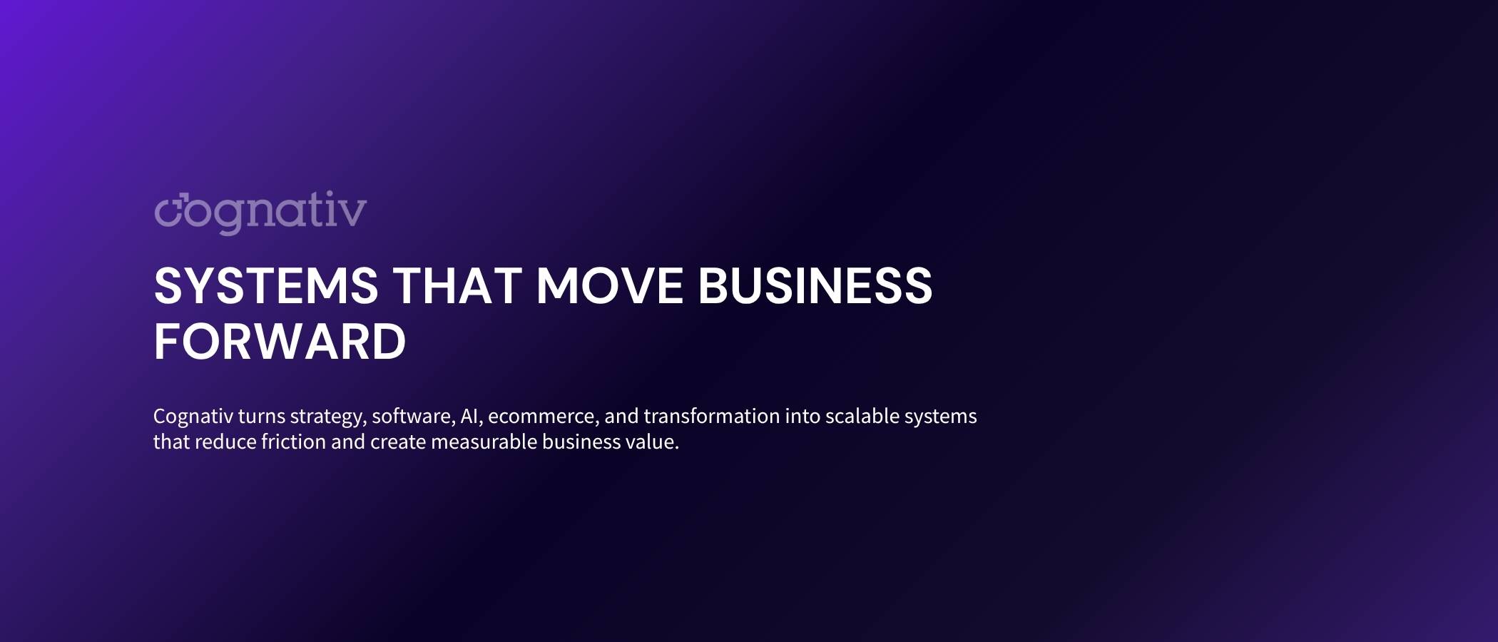 Cognativ turns strategy, software, AI, ecommerce, and transformation into scalable systems that reduce friction and create measurable business value.