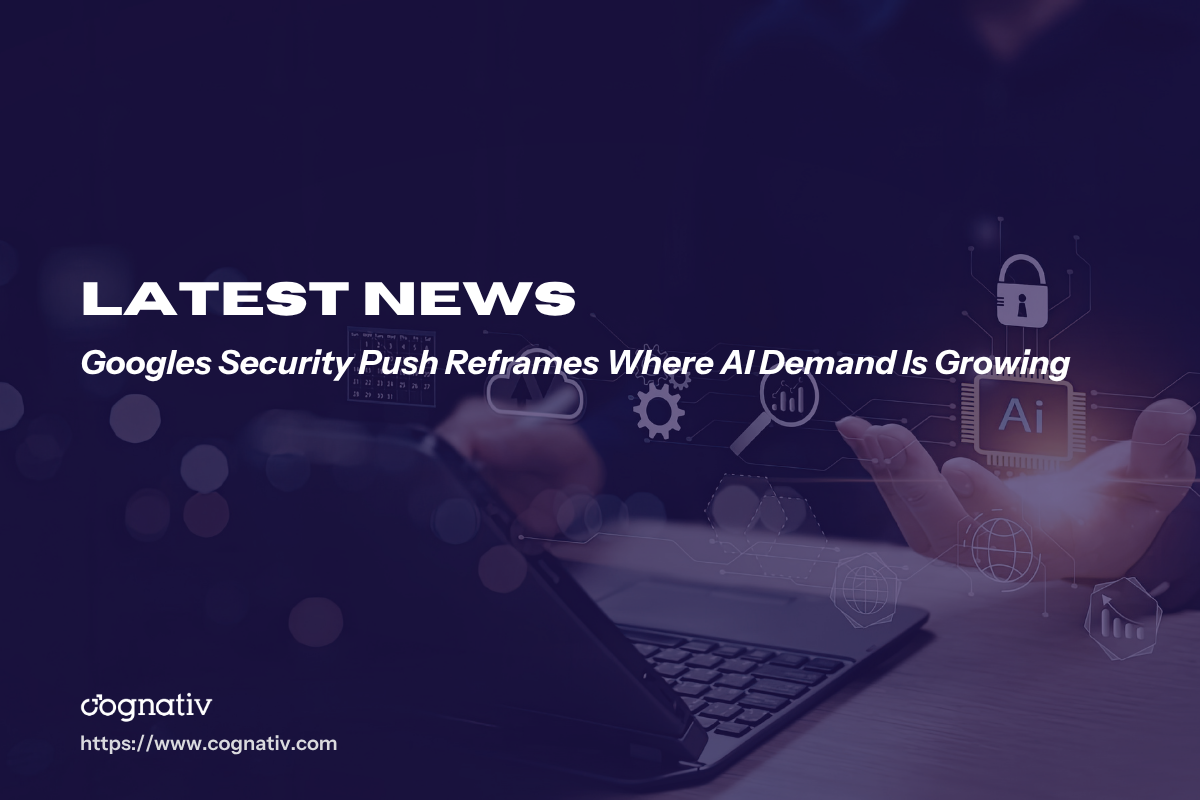 Googles Security Push Reframes Where AI Demand Is Growing