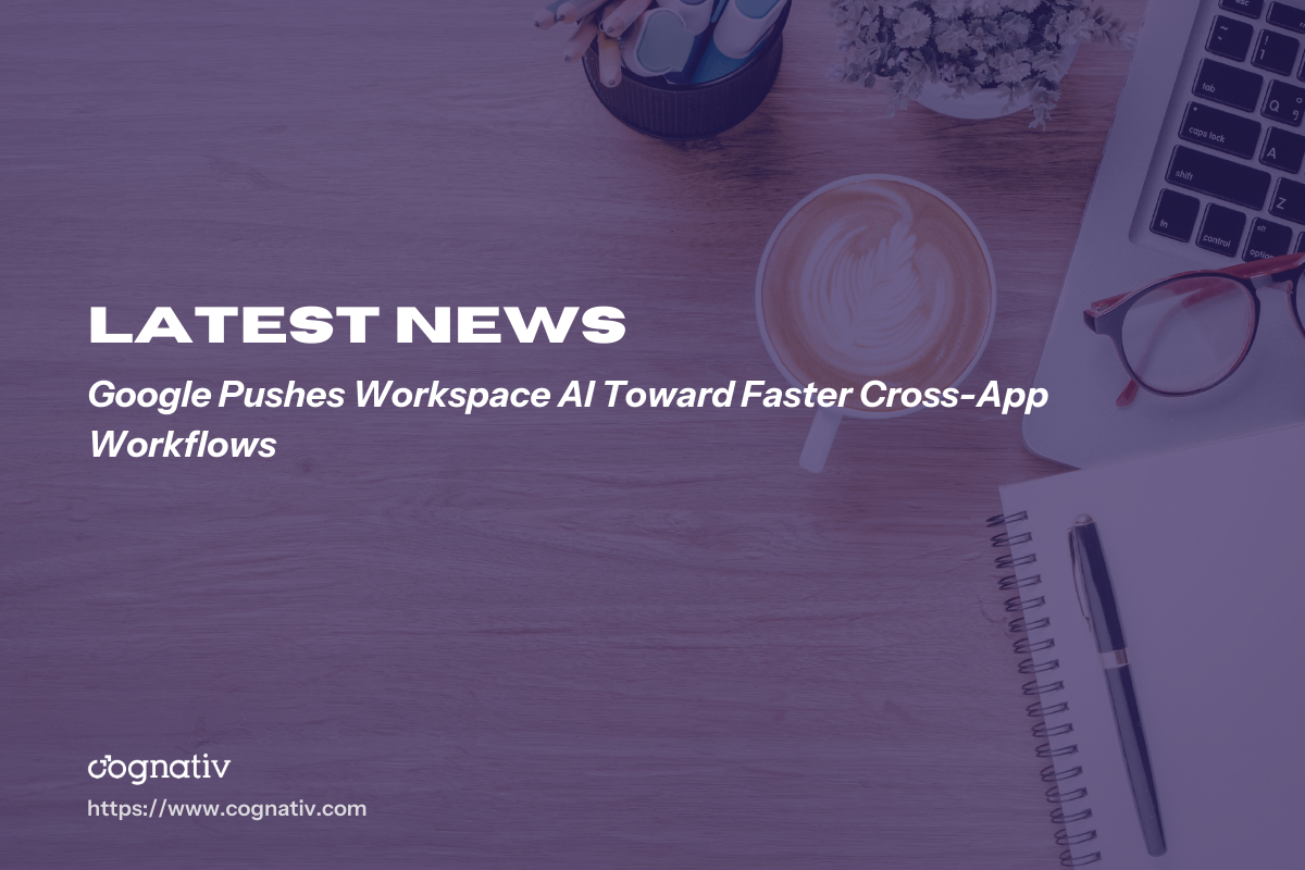 Google Pushes Workspace AI Toward Faster Cross-App Workflows