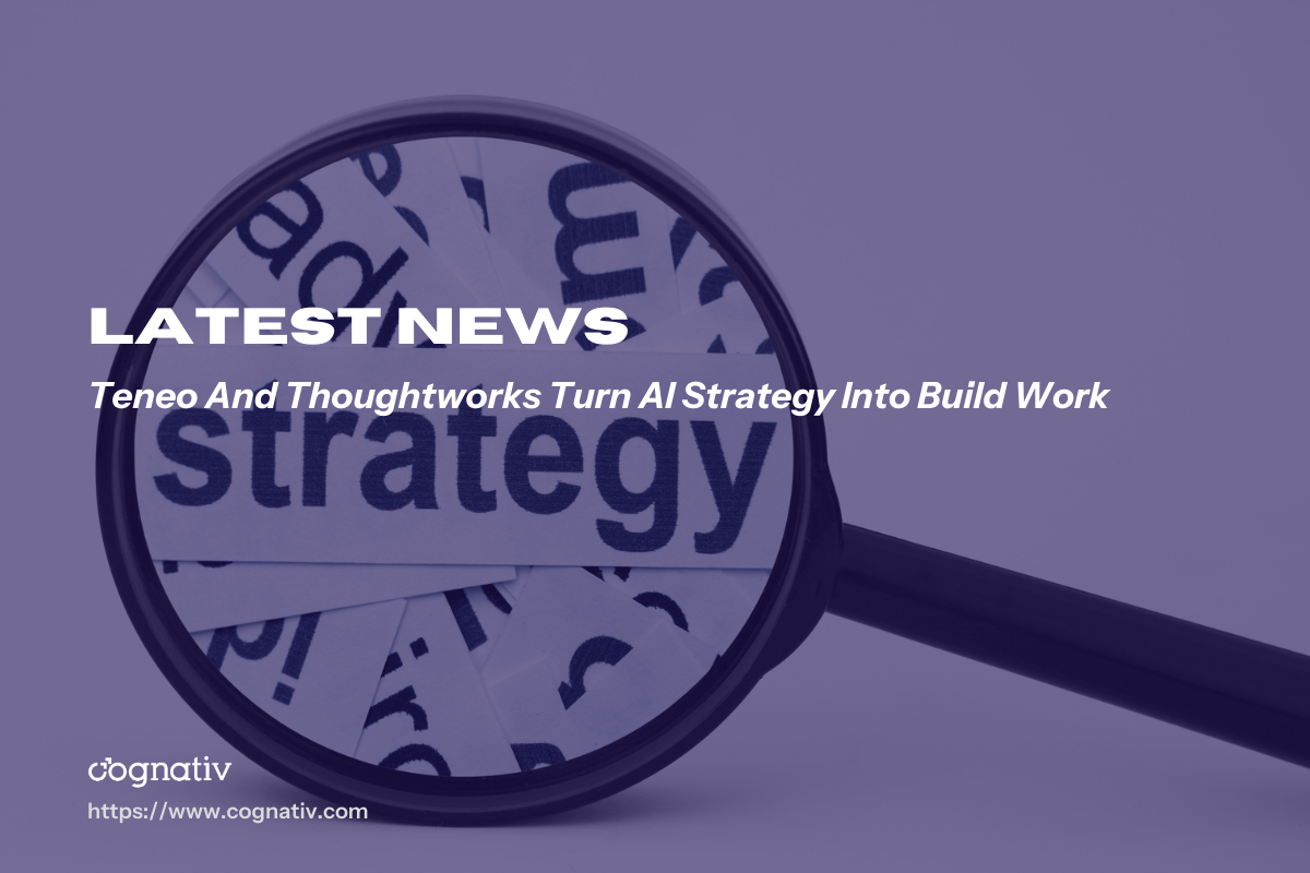 Teneo And Thoughtworks Turn AI Strategy Into Build Work