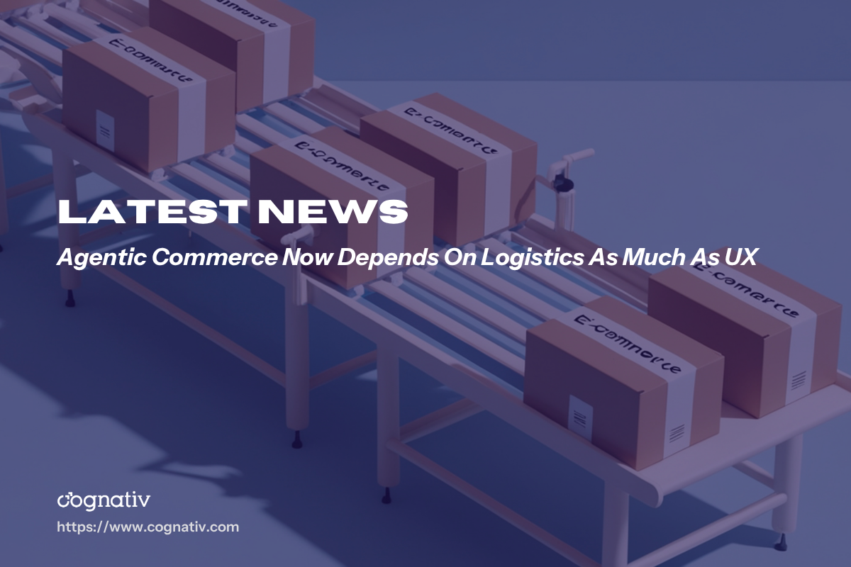 Agentic Commerce Now Depends On Logistics As Much As UX