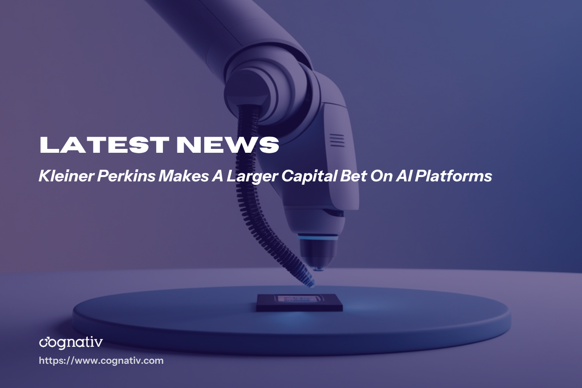 Kleiner Perkins Makes A Larger Capital Bet On AI Platforms