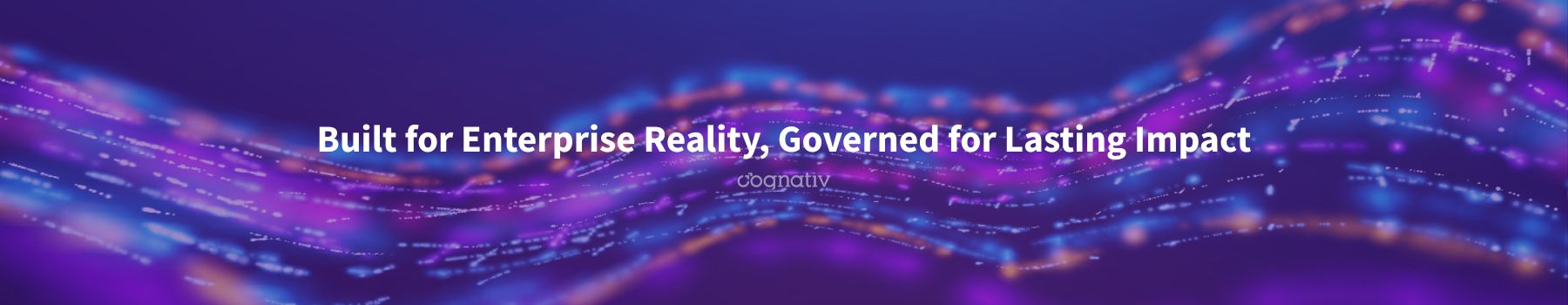 Built for Enterprise Reality, Governed for Lasting Impact